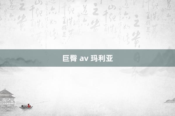 巨臀 av 玛利亚