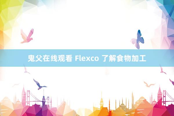 鬼父在线观看 Flexco 了解食物加工