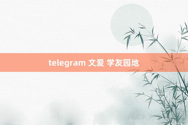 telegram 文爱 学友园地