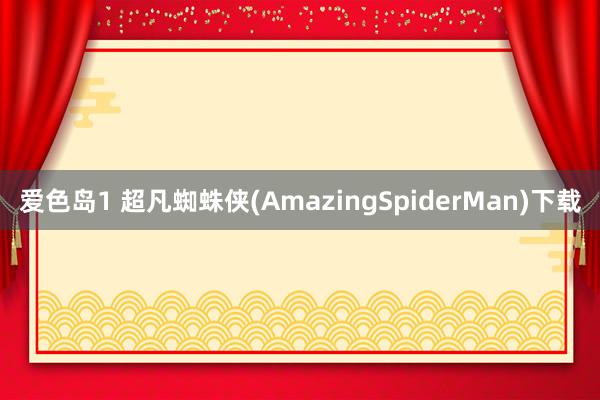 爱色岛1 超凡蜘蛛侠(AmazingSpiderMan)下载